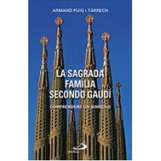 LA SAGRADA FAMILIA SECCONDO GAUDI - COMPRENDERE UN SIMBOLO