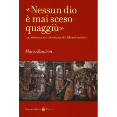 «NESSUN DIO E´ MAI SCESO QUAGGIU». LA POLEMICA ANTICRISTIANA DEI FILOSOFI ANTICH