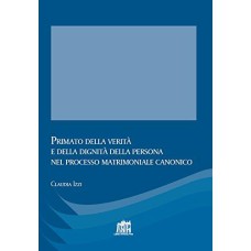 PRIMATO DELLA VERITÀ E DELLA DIGNITÀ DELLA PERSONA NEL PROCESSO MATRIMONIALE CANONICO