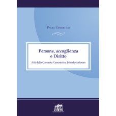 PERSONE ACCOGLIENZA E DIRITTO - ATTI DELLA GIORNATA CANONISTICA INTERDISCIPLINARE