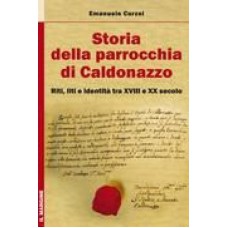 STORIA DELLA PARROCCHIA DI CALDONAZZO - RIRI LITI E IDENTITA TRA XVIII E XX SECOLO