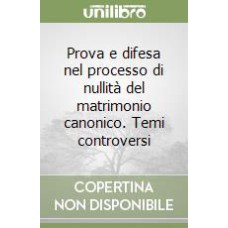 PROVA E DIFESA NEL PROCESSO DI NULLITÀ DEL MATRIMONIO CANONICO - TEMI CONTROVERSI