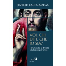 VOI, CHI DITE CHE IO SIA? - SULL´UMANITÀ, LA DIVINITÀ E LA PERSONA DI CRISTO