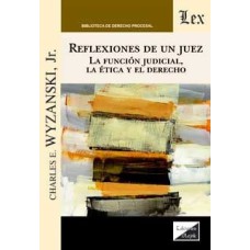 REFLEXIONES DE UN JUEZ. LA FUNCIÓN JUDICIAL, LA ÉTICA Y EL DERECHO