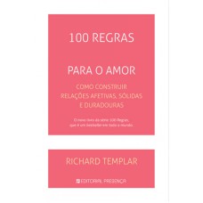 100 REGRAS PARA O AMOR - COMO CONSTRUIR RELAÇÕES AFETIVAS SÓLIDAS E DURADOURAS