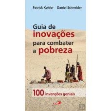 GUIA DE INOVACOES PARA COMBATER A POBREZA - 100 INVENCOES GENIAIS - 1ª