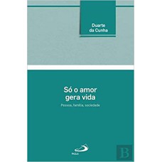 SO O AMOR GERA VIDA - PESSOA, FAMILIA, SOCIEDADE