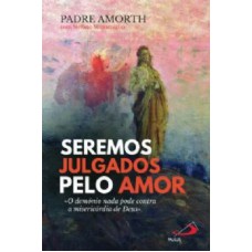 SEREMOS JULGADOS PELO AMOR - O DEMÓNIO NADA PODE CONTRA A MISERICÓRDIA DE DEUS