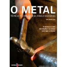 O metal - técnicas de conformação, forja e soldura (artes e ofícios)