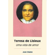 TERESA DE LISIEUX - UMA VIDA DE AMOR