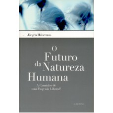 O FUTURO DA NATUREZA HUMANA - A CAMINHO DE UMA EUGENIA LIBERAL?