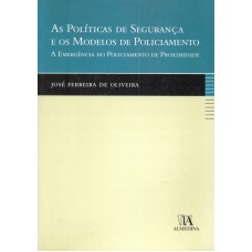 POLÍTICAS DE SEGURANÇA E OS MODELOS DE POLICIAMENTO, AS - A EMERGÊNCIA DO POLICIAMENTO DE PROXIMIDADE