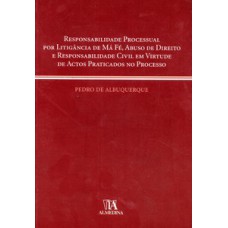 Responsabilidade processual por litigância de má fé, abuso de direito e responsabilidade civil em virtude de actos praticados no processo