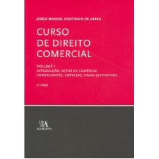 CURSO DE DIREITO COMERCIAL - VOL. I - INTRODUÇÃO, ACTOS DE COMÉRCIO, COMERCIANTES, EMPRESAS, SINAIS DISTINTIVOS