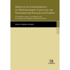 Aspectos do levantamento da personalidade colectiva nas sociedades em relação de domínio: contributo para a determinação do regime da empresa plurissocietária