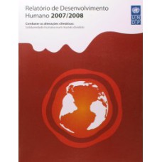 Relatório de desenvolvimento humano 2007/2008: combater as alterações climáticas: solidariedade humana num mundo dividido