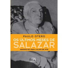 Os últimos meses de Salazar: agosto de 1968 a julho de 1970