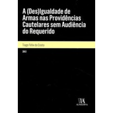 A (des)igualdade de armas nas providências cautelares sem audiência do requerido