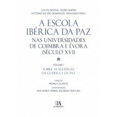 A Escola Ibérica da Paz nas universidades de Coimbra e Évora: (século XVI) - Sobre as matérias da guerra e da paz