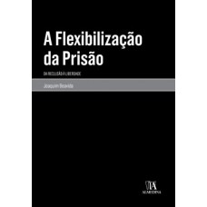 A flexibilização da prisão: da reclusão à liberdade