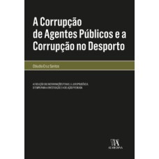 A corrupção de agentes públicos e a corrupção no desporto: a evolução das incriminações penais, a jurisprudência, o tempo para a investigação e a delação premiada