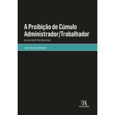 A proibição de cúmulo administrador/trabalhador: da sua constitucionalidade