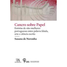 Cancro sobre papel: estórias de oito mulheres portuguesas entre palavra falada, arte e ciência escrita