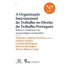 A Organização Internacional do Trabalho no direito do trabalho português: reflexos e limitações de um paradigma sociojurídico