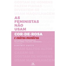 As feministas não usam cor-de-rosa e outras mentiras