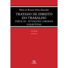 Tratado de direito do trabalho: parte III - Situações laborais colectivas