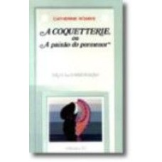 COQUETTERIE, OU A PAIXÃO DO PORMENOR, A