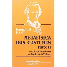 METAFISICA DOS COSTUMES. II PARTE. PRINCIPIOS METAFISICOS DA DOUTRINA DA VI