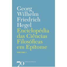 ENCICLOPÉDIA DAS CIÊNCIAS FILOSÓFICAS EM EPÍTOME (TEXTOS FILOSÓFICOS V.1)