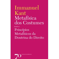 METAFÍSICA DOS COSTUMES - PRINCÍPIOS METAFÍSICOS DA DOUTRINA DO DIREITO - PARTE I