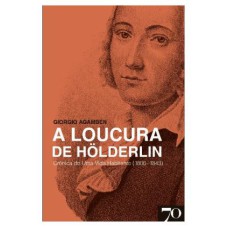 A LOUCURA DE HÖLDERLIN - CRÓNICA DE UMA VIDA HABITANTE (1806-1843)