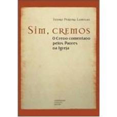 SIM, CREMOS - O CREDO COMENTADO PELOS PADRES DA IGREJA - 1