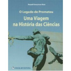 LEGADO DE PROMETEU, O - UMA VIAGEM NA HISTORIA DAS CIENCIAS