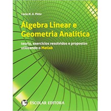 ÁLGEBRA LINEAR E GEOMETRIA ANALÍTICA. TEORIA, EXERCÍCIOS RESOLVIDOS E PROPOSTOS UTILIZANDO O MATLAB