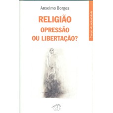 RELIGIÃO - OPRESSÃO OU LIBERTAÇÃO