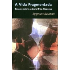 VIDA FRAGMENTADA, A - ENSAIOS SOBRE A MORAL...