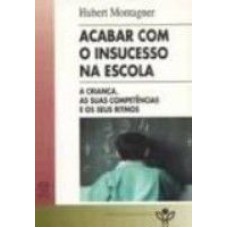 ACABAR COM O INSUCESSO NA ESCOLA - A CRIANCA AS SUAS...