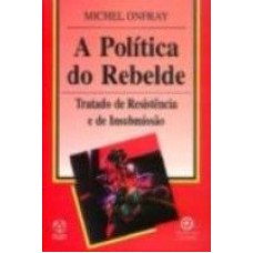 POLITICA DO REBELDE, A - TRATADO DE RESISTENCIA E DE...