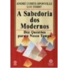 SABEDORIA DOS MODERNOS, A * - DEZ QUESTOES PARA O...