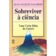 SOBREVIVER A CIENCIA - UMA CERTA IDEIA DO FUTURO