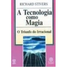 TECNOLOGIA COMO MAGIA, A - TRIUNFO IRRACIONAL