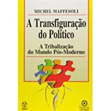 TRANSFIGURACAO DO POLITICO - A TRIBALIZACAO DO MUNDO...