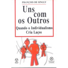 UNS COM OS OUTROS - QUANDO O INDIVIDUALISMO CRIA LACOS