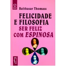 FELICIDADE E FILOSOFIA - SER FELIZ COM ESPINOSA