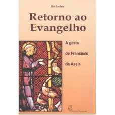 RETORNO AO EVANGELHO - A GESTA DE FRANCISCO DE ASSIS