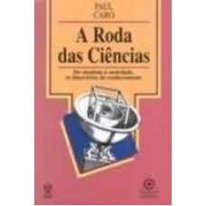 RODA DAS CIENCIAS, A * - DO CIENTISTA A SOCIEDADE OS...